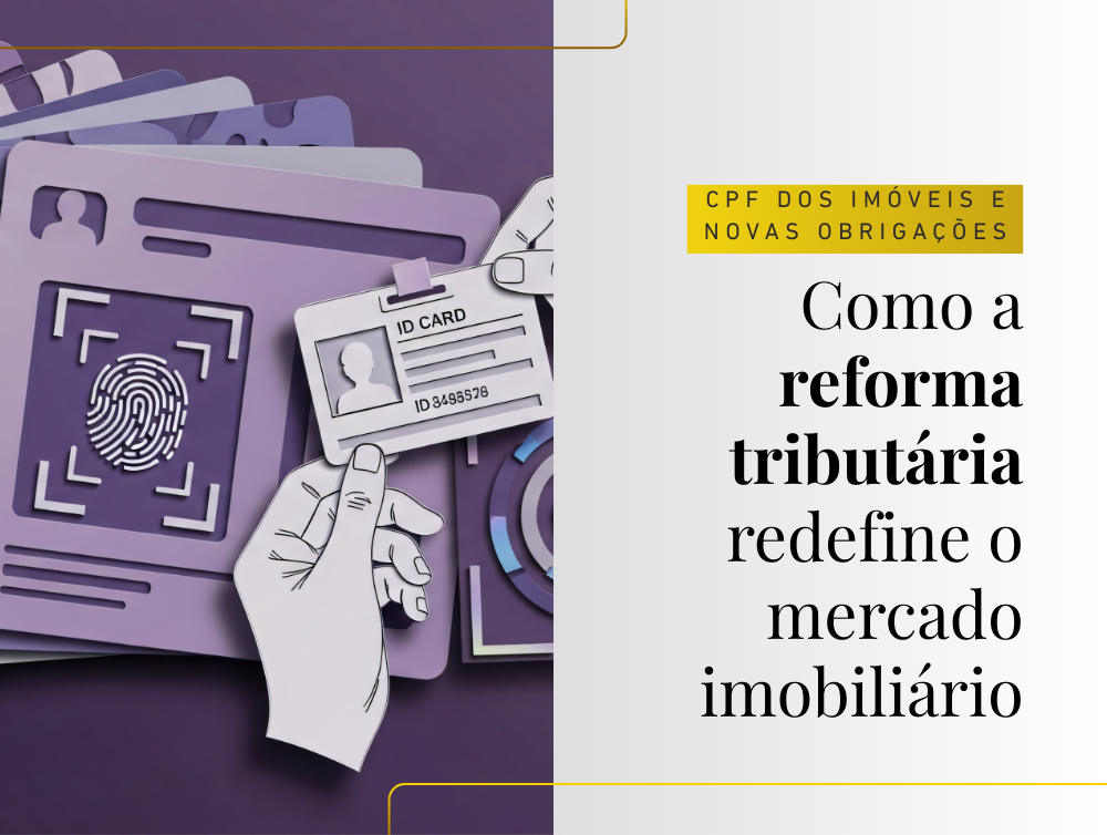 CPF dos imóveis e novas obrigações: como a reforma tributária redefine o mercado imobiliário