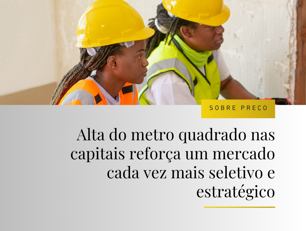 Alta do metro quadrado nas capitais reforça um mercado cada vez mais seletivo e estratégico