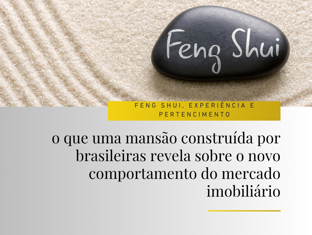 Feng Shui, experiência e pertencimento: o que uma mansão construída por brasileiras revela sobre o novo comportamento do mercado imobiliário